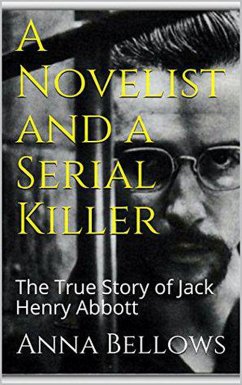 A Novelist & Serial Killer : The True Story of Jack Henry Abbott (eBook, ePUB) - Bellows, Anna