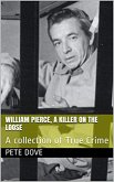 William Pierce, A Killer On The Loose A Collection of True Crime (eBook, ePUB)