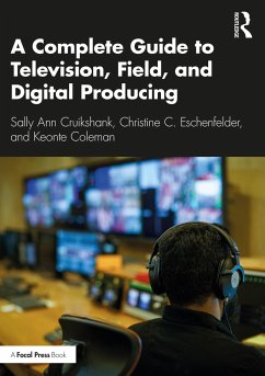 A Complete Guide to Television, Field, and Digital Producing - Cruikshank, Sally Ann; Eschenfelder, Christine C; Coleman, Keonte