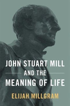 John Stuart Mill and the Meaning of Life - Millgram, Elijah