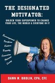 The Designated Motivator: Unlock Your Superpower to Change Your Life, The World & Everyone In It