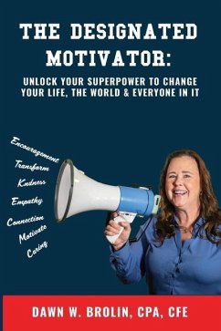 The Designated Motivator: Unlock Your Superpower to Change Your Life, The World & Everyone In It - Brolin, Dawn W.