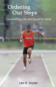 Ordering Our Steps: Committing Life and Sport to Christ - Sayles, Leo R.