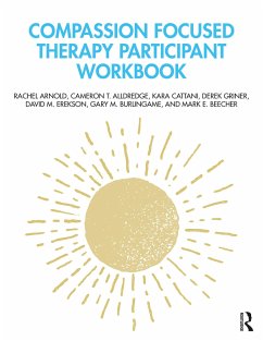 Compassion Focused Therapy Participant Workbook - Arnold, Rachel; Alldredge, Cameron T.; Cattani, Kara