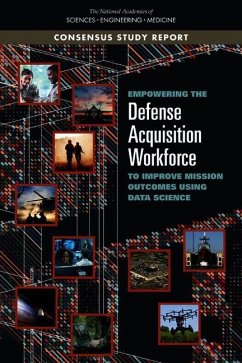 Empowering the Defense Acquisition Workforce to Improve Mission Outcomes Using Data Science - National Academies of Sciences Engineering and Medicine; Board on Mathematical Sciences and Analytics; Committee on Improving Defense Acquisition Workforce Capability in Data Use; Division of Behavioral and Social Sciences and Education; Policy And Global Affairs; Division on Engineering and Physical Sciences; Committee On National Statistics; Board On Higher Education And Workforce; Computer Science and Telecommunications Board; Air Force Studies Board; Committee on Applied and Theoretical Stat