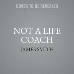 Not a Life Coach: Push Your Boundaries. Unlock Your Potential. Redefine Your Life. - Smith, James