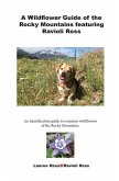 A Wildflower Guide of the Rocky Mountains featuring Ravioli Ross: An identification guide to common wildflowers of the Rocky Mountains.