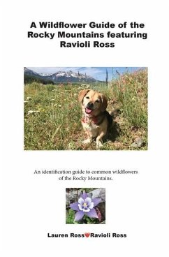 A Wildflower Guide of the Rocky Mountains featuring Ravioli Ross: An identification guide to common wildflowers of the Rocky Mountains. - Ravioli Ross, Lauren Ross
