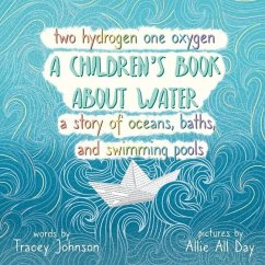 Two Hydrogen One Oxygen A Children's Book about Water A Story of Oceans, Baths, and Swimming Pools - Johnson, Tracey