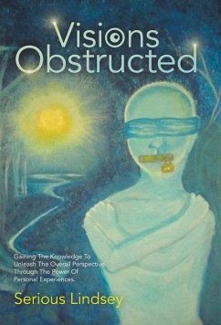 Visions Obstructed: Gaining the Knowledge to Unleash the Overall Perspective Through the Power of Personal Experiences. - Lindsey, Serious