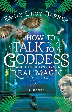 How to Talk to a Goddess and Other Lessons in Real Magic - Barker, Emily Croy