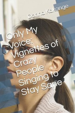 Only My Voice: Vignettes of Crazy People Singing to Stay Sane - Kakonge, Donna