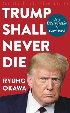 Trump Shall Never Die: His Determination to Come Back - Okawa, Ryuho