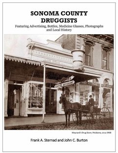 Sonoma County Druggists: Featuring Advertising, Bottles, Medicine Glasses, Photographs, and Local History - Sternad, Frank A.; Burton, John C.
