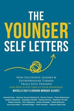 The Younger Self Letters: How Successful Leaders & Entrepreneurs Turned Trials Into Triumph (And How to Use Them to Your Advantage) - Alvarez, Adriana Monique; Sano, Anandi; Marklund, Eleonor Amora