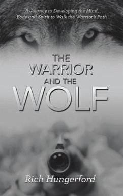 The Warrior and the Wolf: A Journey to Developing the Mind, Body and Spirit to Walk the Warrior's Path - Hungerford, Rich