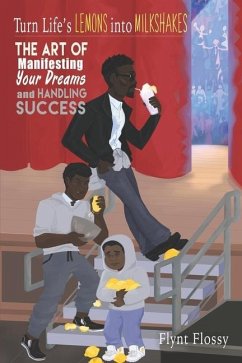 Turn Life's Lemons into Milkshakes: The Art of Manifesting Your Dreams and Handling Success - Flossy, Flynt