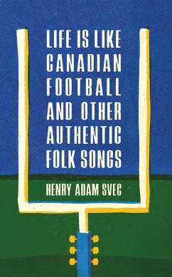 Life Is Like Canadian Football and Other Authentic Folk Songs - Svec, Henry Adam