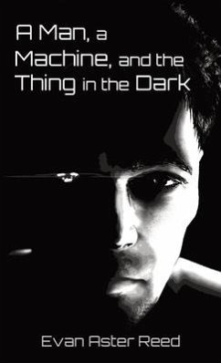 A Man, a Machine, and the Thing in the Dark - Reed, Evan Aster