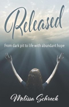 Released: From Dark Pit to Life with Abundant Hope - Schrock, Melissa