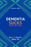 Dementia Sucks But Life Doesn't Have To: A Guided Journal for Family Caregivers of Dementia and Alzheimer's Patients