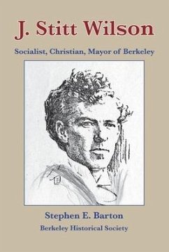 J. Stitt Wilson: Socialist, Christian, Mayor of Berkeley - Barton, Stephen E.