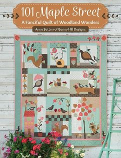 101 Maple Street: A Fanciful Quilt of Woodland Wonders - Sutton, Anne