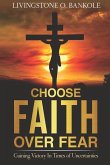 Choose Faith Over Fear: Gaining Victory In Times of Uncertainties