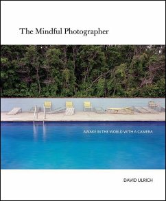 The Mindful Photographer: Awake in the World with a Camera - Ulrich, David