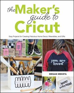 The Makers Guide to Cricut: Easy Projects for Creating Fabulous Home Decor, Wearables, and Gifts - Meketa, Megan