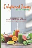 Enlightened Juicing Seasonal Recipe Book: Exploring The Consciousness of Food