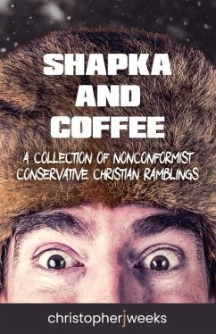 Shapka and Coffee: A Collection of Nonconformist Conservative Christian Ramblings - Weeks, Christopher J.
