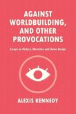 Against Worldbuilding, and Other Provocations: Essays on History, Narrative, and Game Design