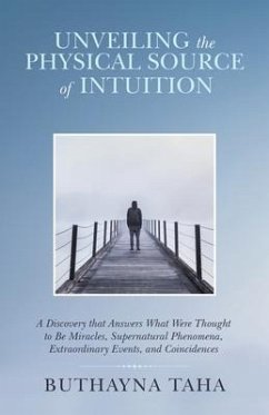 Unveiling the Physical Source of Intuition: A Discovery That Answers What Were Thought to Be Miracles, Supernatural Phenomena, Extraordinary Events, a - Taha, Buthayna