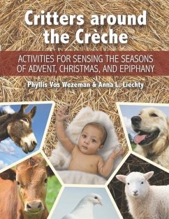 Critters around the Crèche: Activities for Sensing the Seasons of Advent, Christmas, and Epiphany - Liechty, Anna L.; Wezeman, Phyllis Vos
