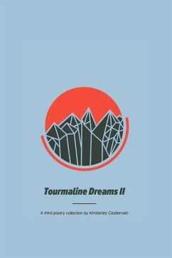 Tourmaline Dreams II: A third poetry collection by Kimberley Castlemain - Castlemain, Kimberley