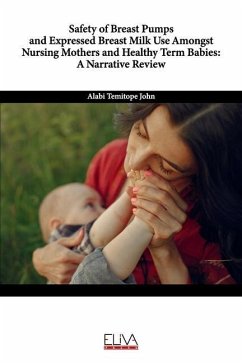 Safety of Breast Pumps and Expressed Breast Milk Use Amongst Nursing Mothers and Healthy Term Babies: A Narrative Review - John, Alabi Temitope