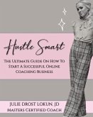 Hustle Smart: The Ultimate Guide On How To Start A Successful Online Coaching Business