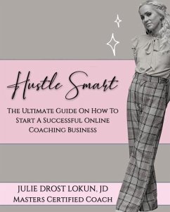Hustle Smart: The Ultimate Guide On How To Start A Successful Online Coaching Business - Lokun Jd, Julie