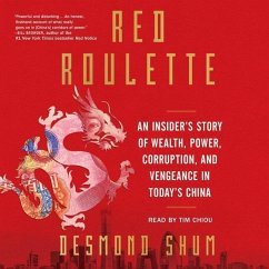 Red Roulette: An Insider's Story of Wealth, Power, Corruption, and Vengeance in Today's China - Shum, Desmond