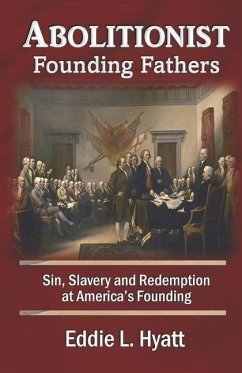Abolitionist Founding Fathers: Sin, Slavery and Redemption at America's Founding - Hyatt, Eddie L.