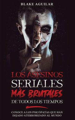 Los Asesinos Seriales más Brutales de Todos los Tiempos - Aguilar, Blake