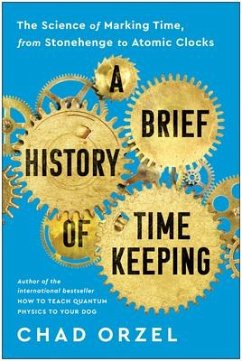 A Brief History of Timekeeping: The Science of Marking Time, from Stonehenge to Atomic Clocks - Orzel, Chad