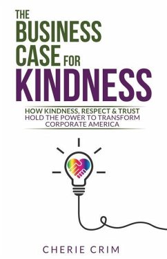 The Business Case for Kindness: How Kindness, Respect & Trust Hold the Power to Transform Corporate America - Crim, Cherie