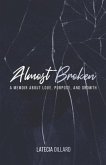 Almost Broken: A Memoir about Love Purpose and Growth