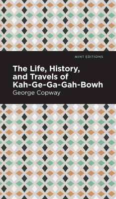 The Life, History and Travels of Kah-Ge-Ga-Gah-Bowh - Copway, George