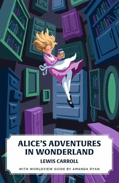 Alice's Adventures in Wonderland (Canon Classics Worldview Edition) - Carroll, Lewis; Ryan, Amanda