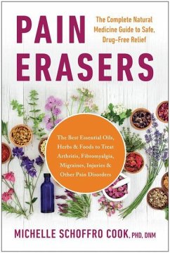 Pain Erasers: The Complete Natural Medicine Guide to Safe, Drug-Free Relief - Cook, Michelle Schoffro