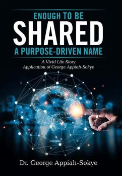 Enough to Be Shared: a Purpose-Driven Name: A Vivid Life Story Application of George Appiah-Sokye - Appiah-Sokye, George