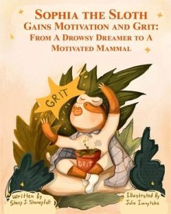 Sophia the Sloth Gains Motivation and Grit: From a Drowsy Dreamer to a Motivated Mammal: A Humorous Picture Book and Socioemotional Tale for Kids Ages - Shaneyfelt, Stacy